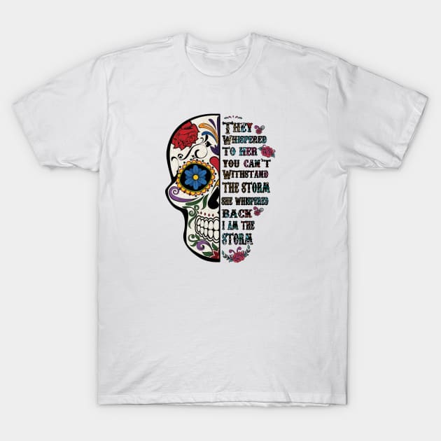 Colorful Skull They Whispered to her you cannot withstand the storm back she I am T-Shirt by DigitalCreativeArt